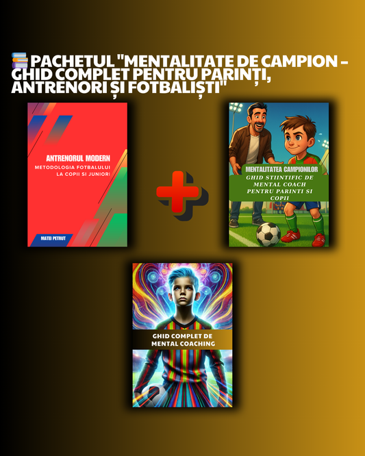📚 Pachetul "Mentalitate de Campion – Ghid Complet pentru Antrenori,Părinți și Fotbaliști"