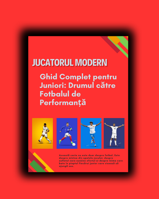 JUCĂTORUL MODERN – Ghid Complet pentru Juniori: Drumul către Fotbalul de Performanță